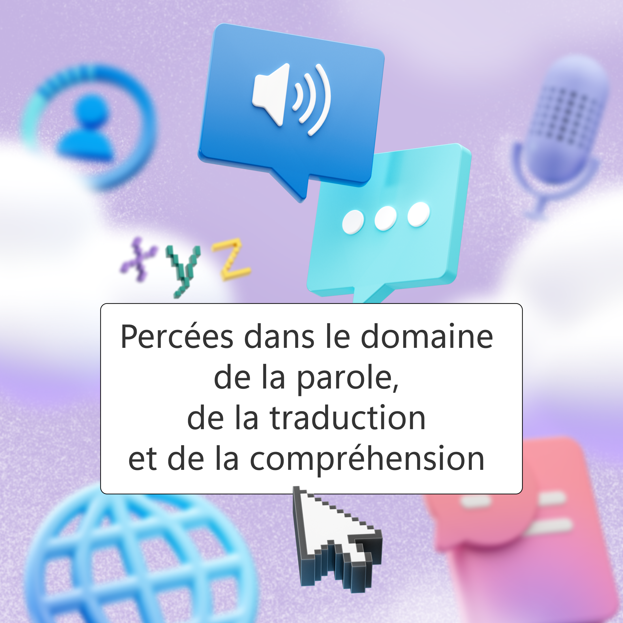 Icônes et symboles liés à la communication et à la technologie, y compris une bulle de dialogue avec une icône sonore, une autre bulle de dialogue avec des points de suspension, un microphone, un globe et des symboles mathématiques (x + y = z). Un curseur de souris pointe vers le centre de l'image. Fond violet avec des nuages. Texte au centre : "Breakthroughs in speech, translation and understanding."